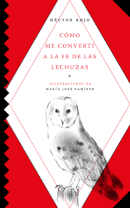 Cómo me convertí a la fe de las lechuzas - Héctor Rojo